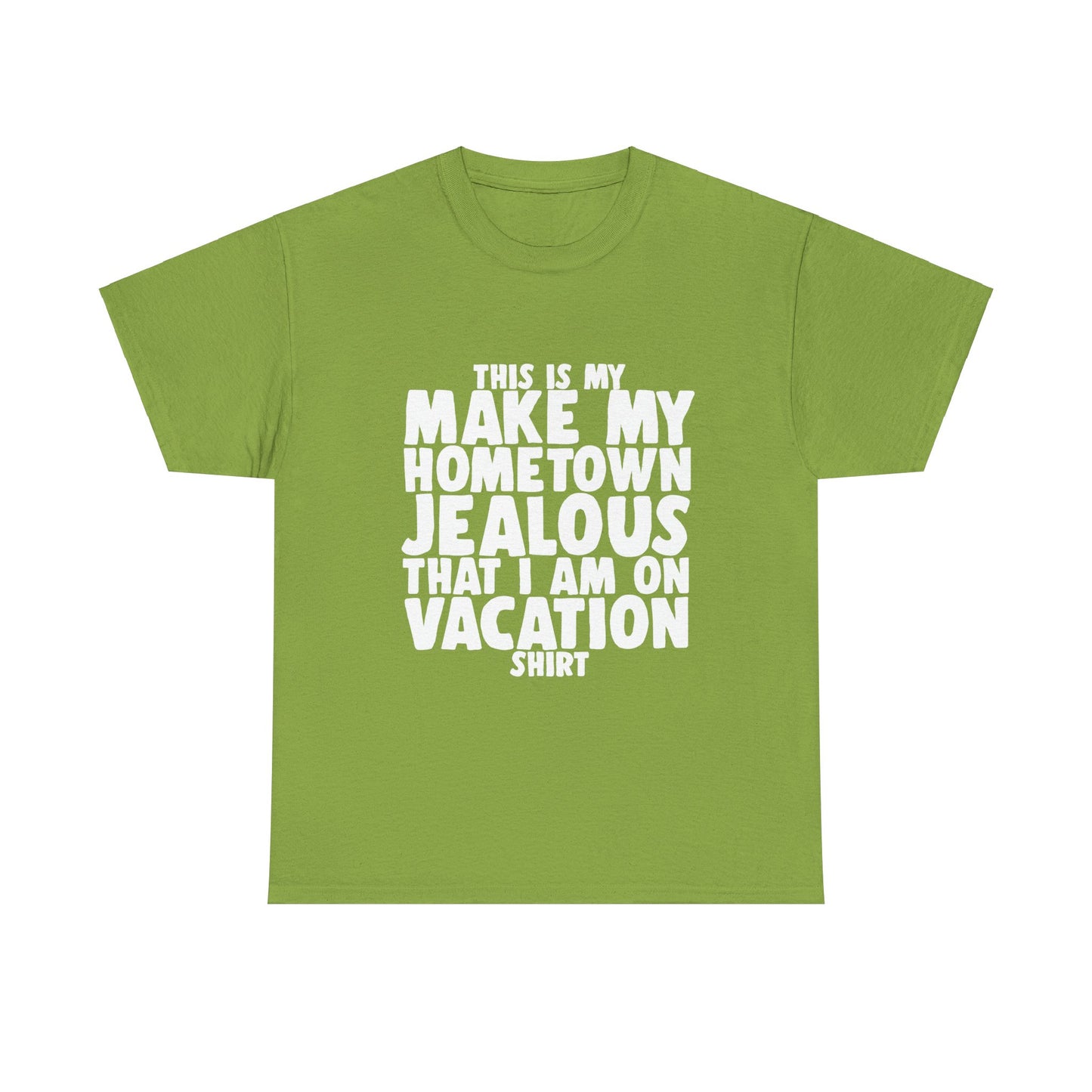 This is My Make My Hometown Jealous I am on Vacation Shirt - Unisex Cotton Tee Shirt