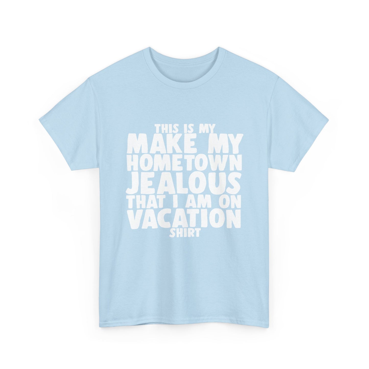 This is My Make My Hometown Jealous I am on Vacation Shirt - Unisex Cotton Tee Shirt