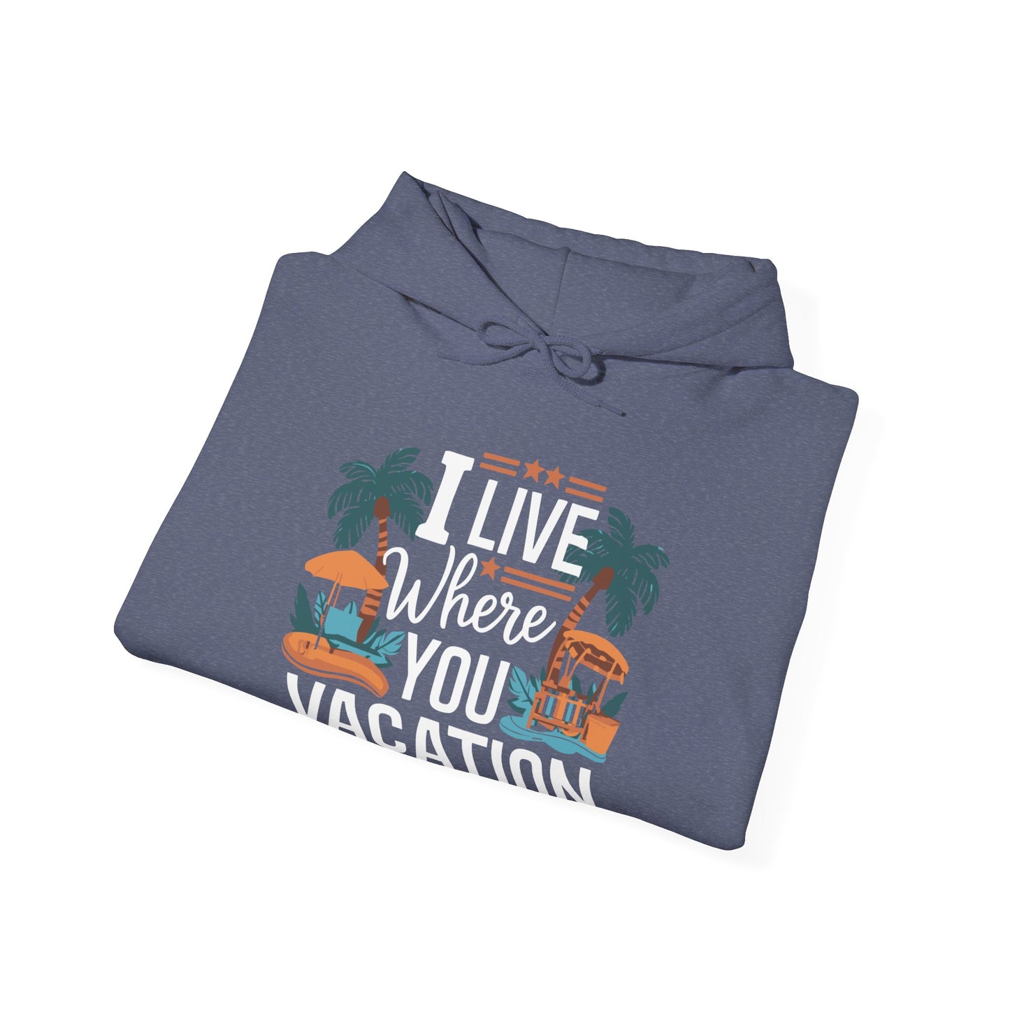I Live Where You Vacation - Unisex Hooded Sweatshirt