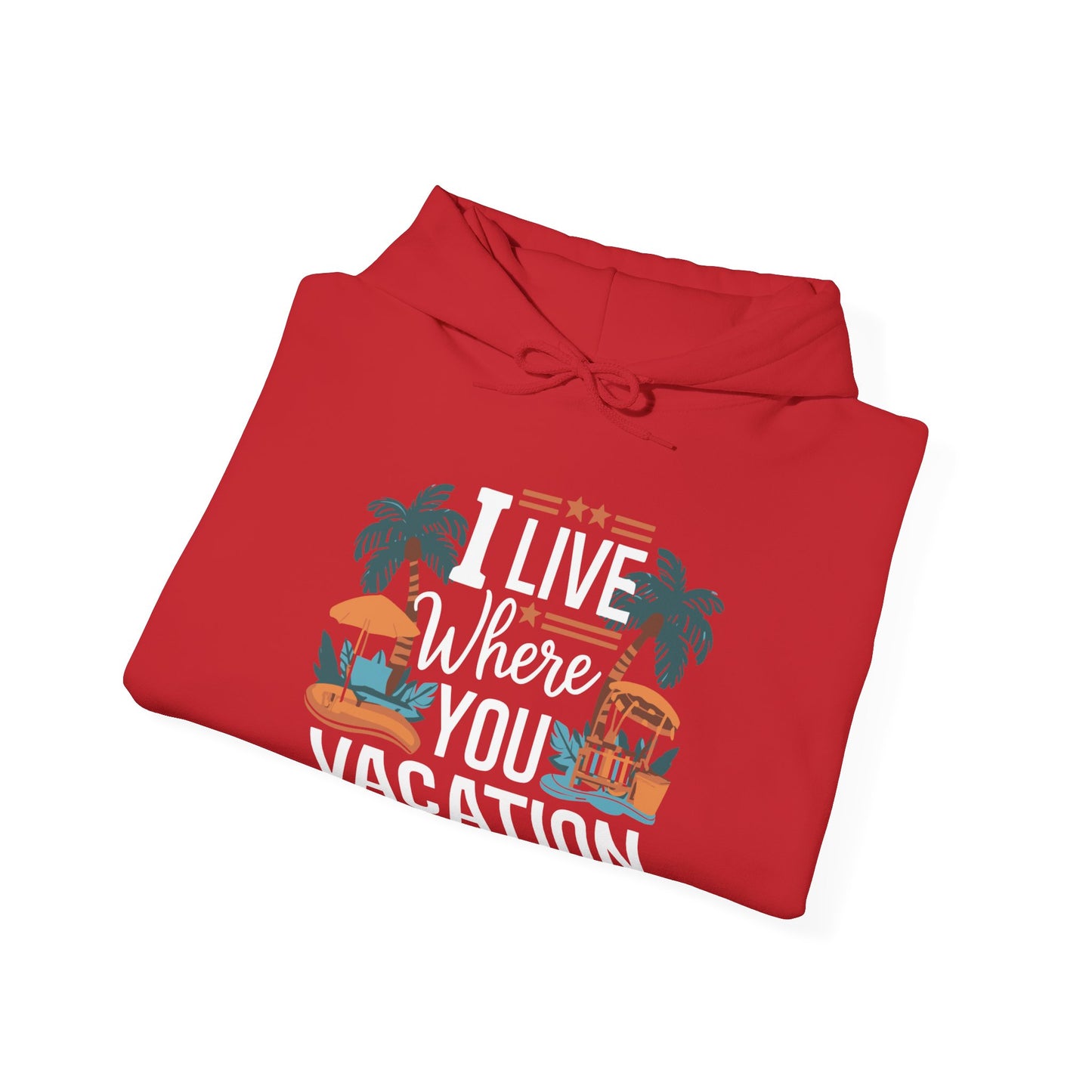 I Live Where You Vacation - Unisex Hooded Sweatshirt