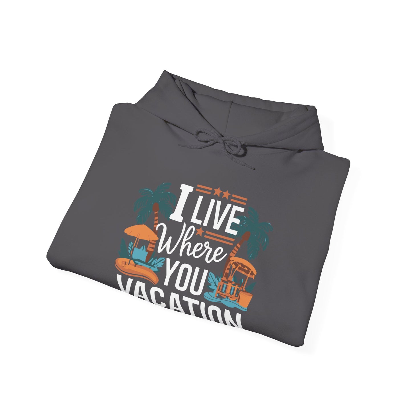 I Live Where You Vacation - Unisex Hooded Sweatshirt