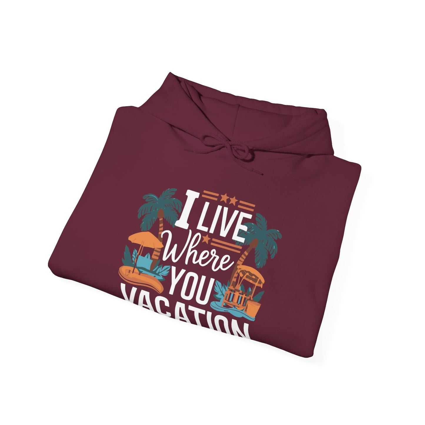 I Live Where You Vacation - Unisex Hooded Sweatshirt