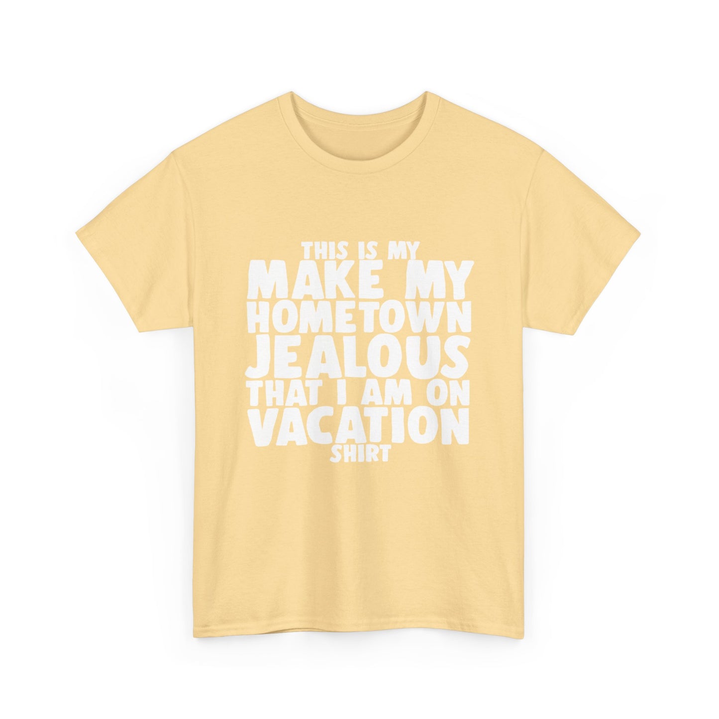 This is My Make My Hometown Jealous I am on Vacation Shirt - Unisex Cotton Tee Shirt