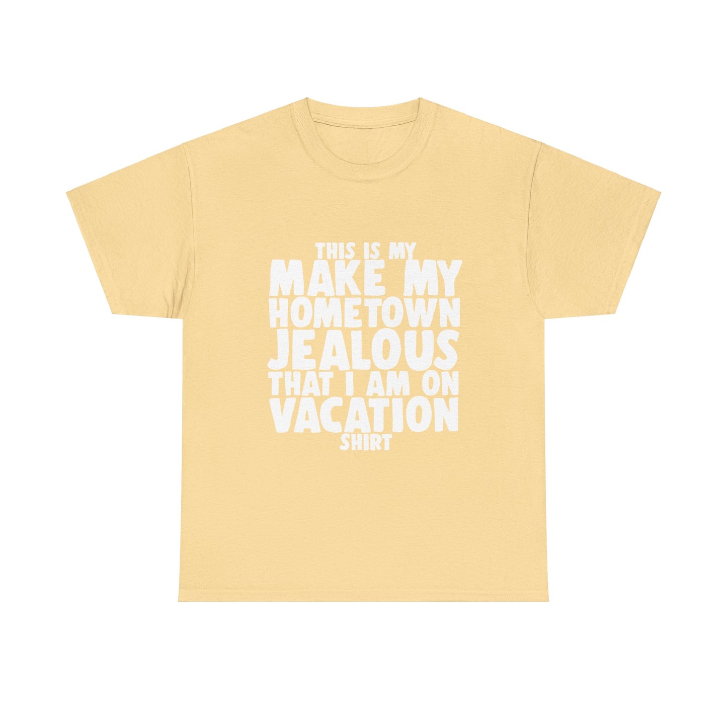 This is My Make My Hometown Jealous I am on Vacation Shirt - Unisex Cotton Tee Shirt