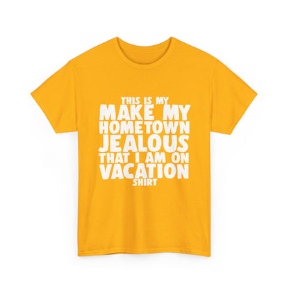 This is My Make My Hometown Jealous I am on Vacation Shirt - Unisex Cotton Tee Shirt