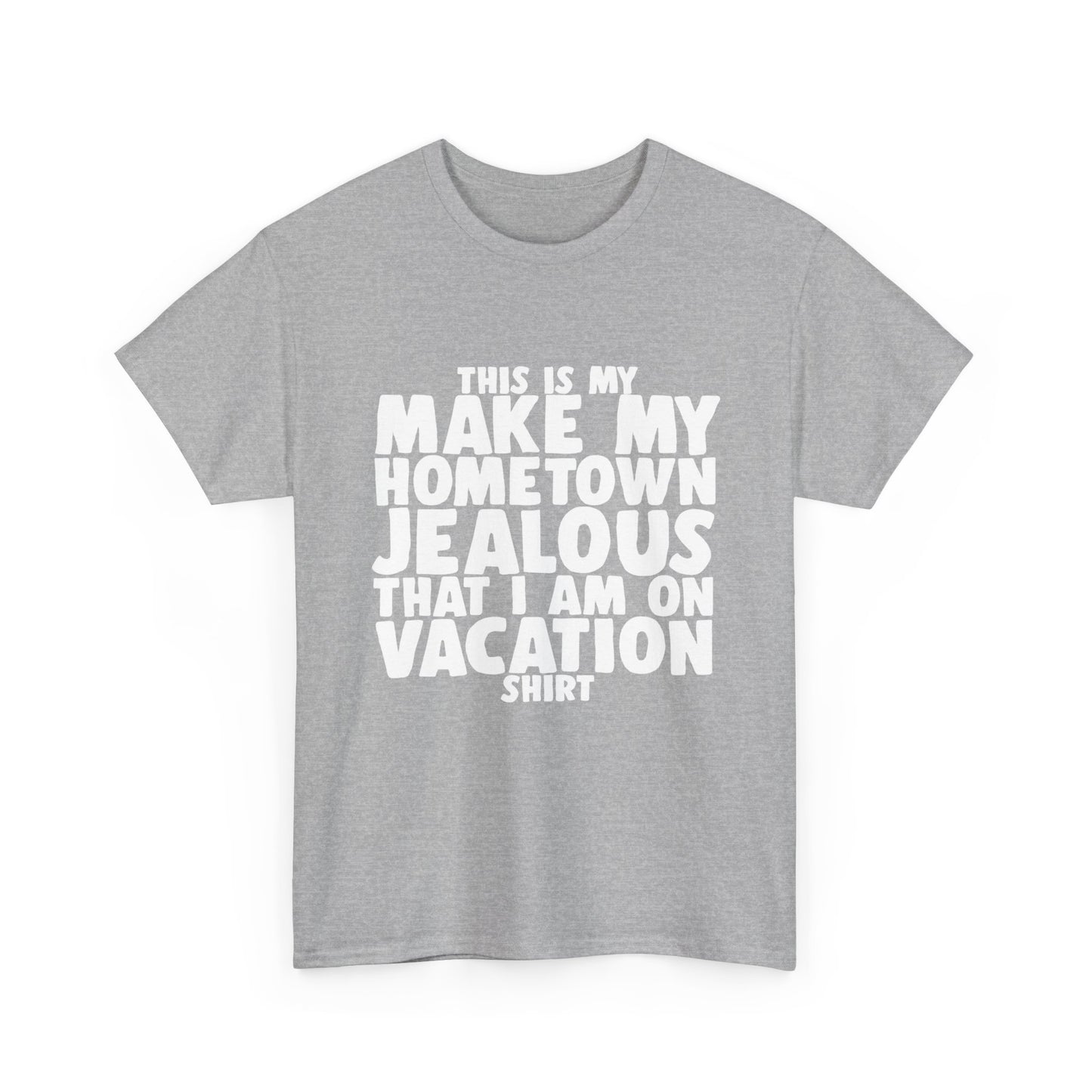 This is My Make My Hometown Jealous I am on Vacation Shirt - Unisex Cotton Tee Shirt