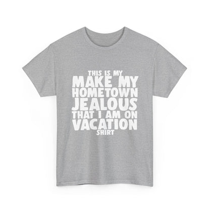 This is My Make My Hometown Jealous I am on Vacation Shirt - Unisex Cotton Tee Shirt