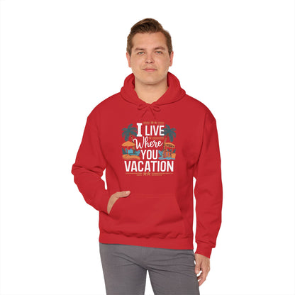 I Live Where You Vacation - Unisex Hooded Sweatshirt