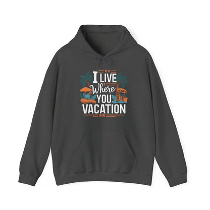 I Live Where You Vacation - Unisex Hooded Sweatshirt