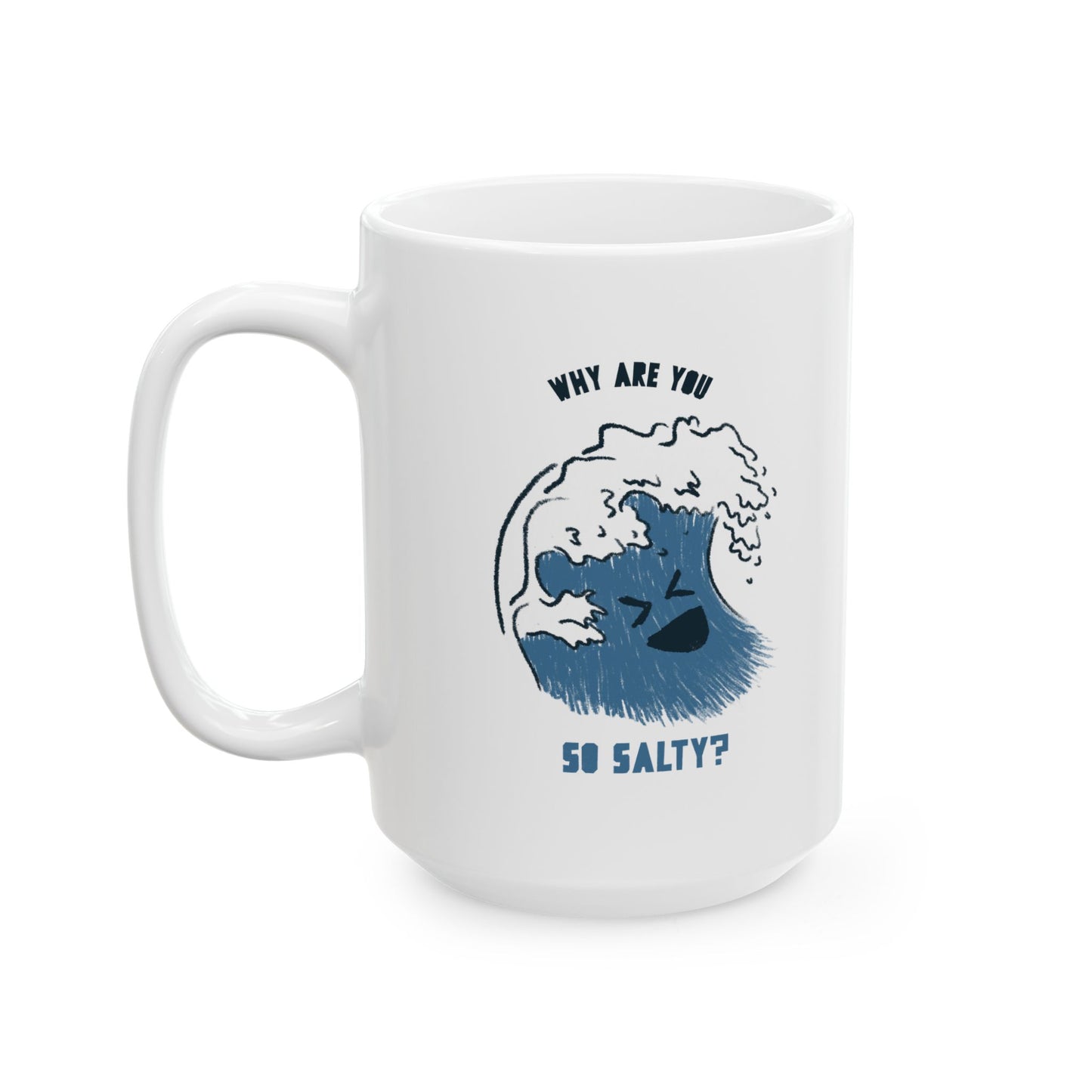 Why Are You So Salty Ceramic Mug, (11oz, 15oz)