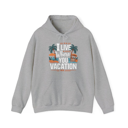 I Live Where You Vacation - Unisex Hooded Sweatshirt