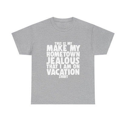 This is My Make My Hometown Jealous I am on Vacation Shirt - Unisex Cotton Tee Shirt