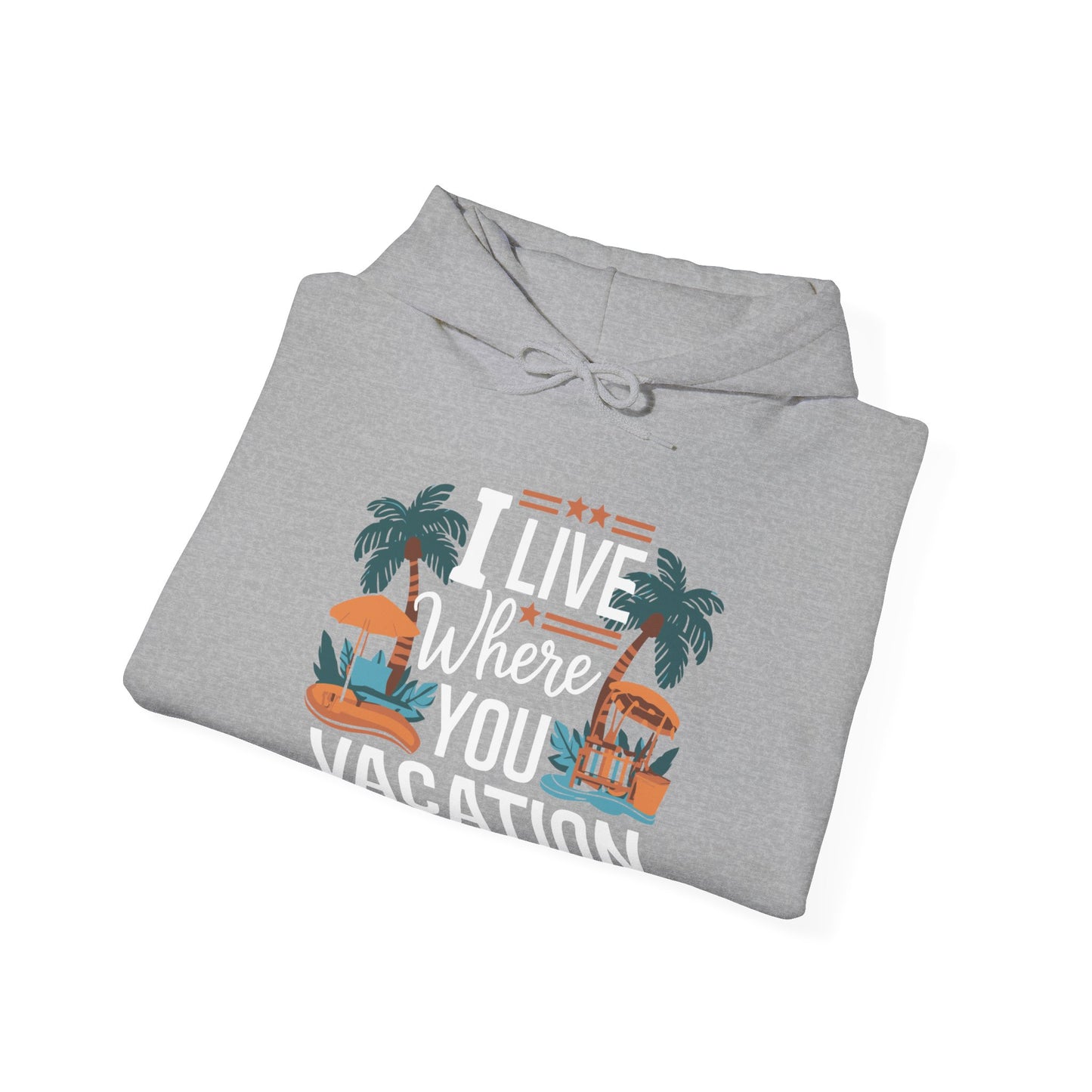 I Live Where You Vacation - Unisex Hooded Sweatshirt
