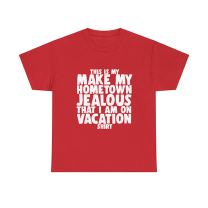 This is My Make My Hometown Jealous I am on Vacation Shirt - Unisex Cotton Tee Shirt