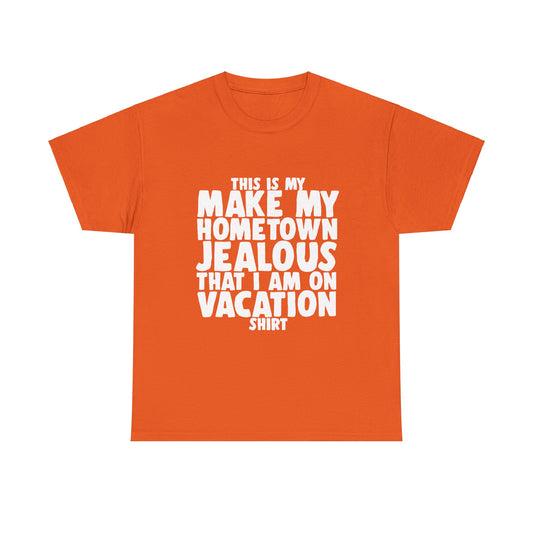 This is My Make My Hometown Jealous I am on Vacation Shirt - Unisex Cotton Tee Shirt