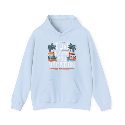 I Live Where You Vacation - Unisex Hooded Sweatshirt