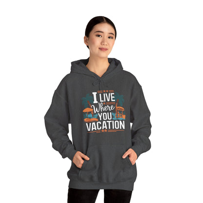 I Live Where You Vacation - Unisex Hooded Sweatshirt