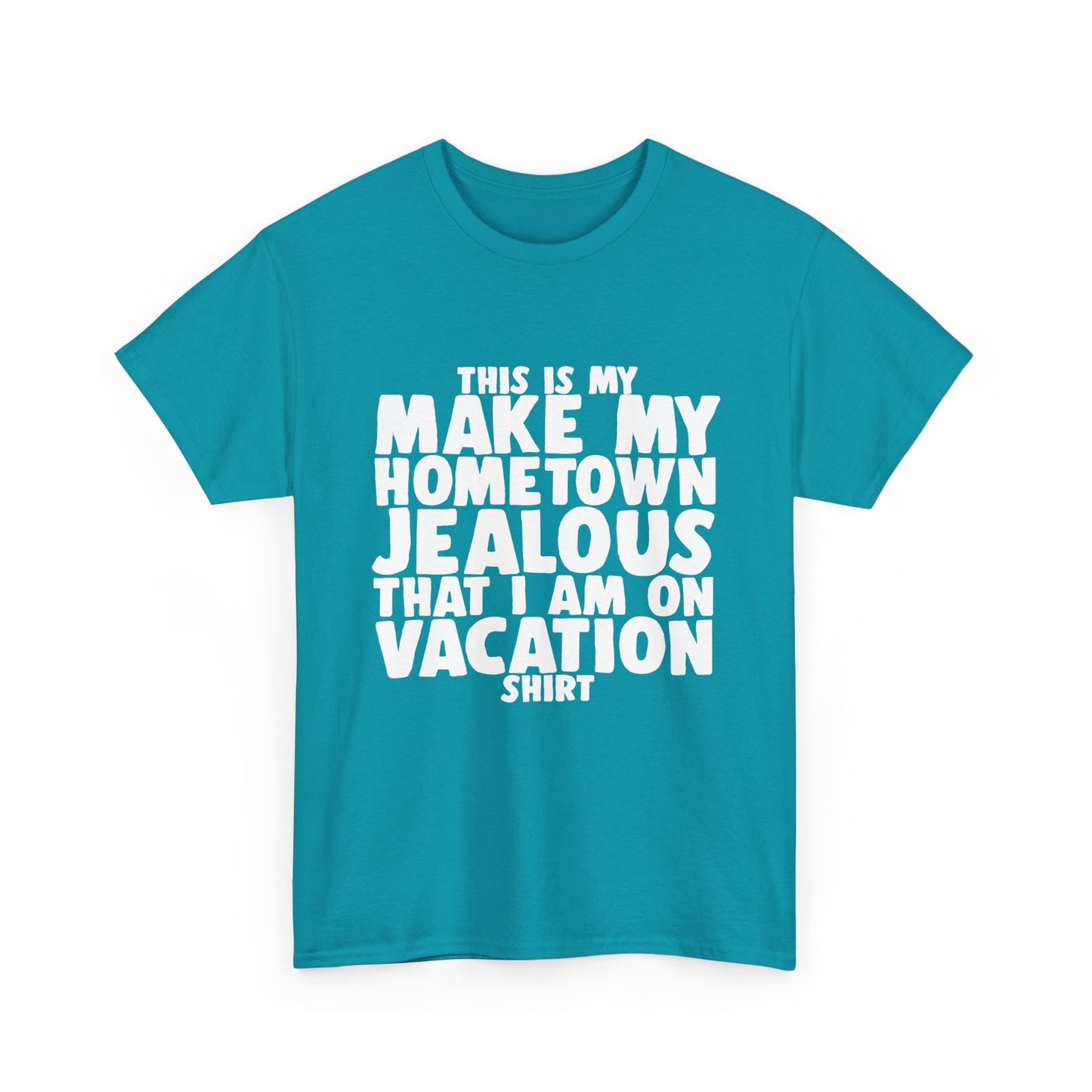 This is My Make My Hometown Jealous I am on Vacation Shirt - Unisex Cotton Tee Shirt