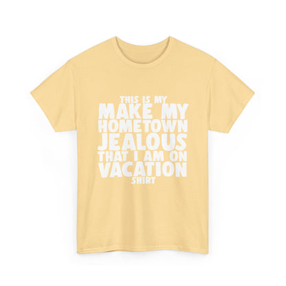 This is My Make My Hometown Jealous I am on Vacation Shirt - Unisex Cotton Tee Shirt