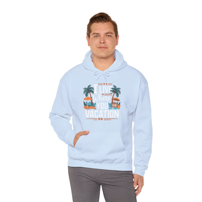 I Live Where You Vacation - Unisex Hooded Sweatshirt